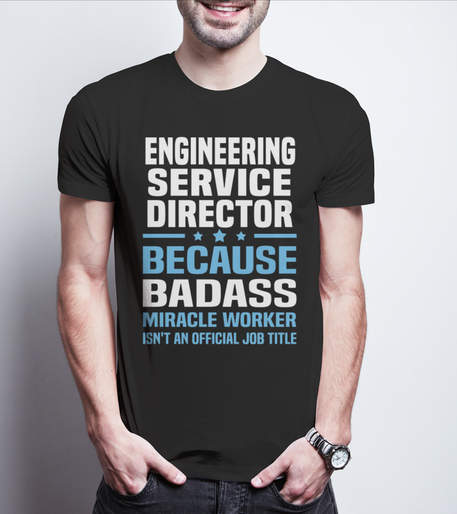 Engineering Service Director Because Badass Miracle Worker Isn't An Official Job Title T-Shirt