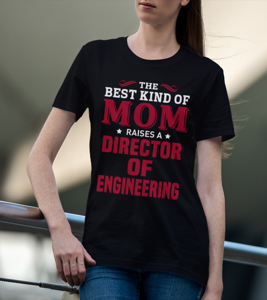 The Best Kind Of Mom Raises A Director Of Engineering T-Shirt