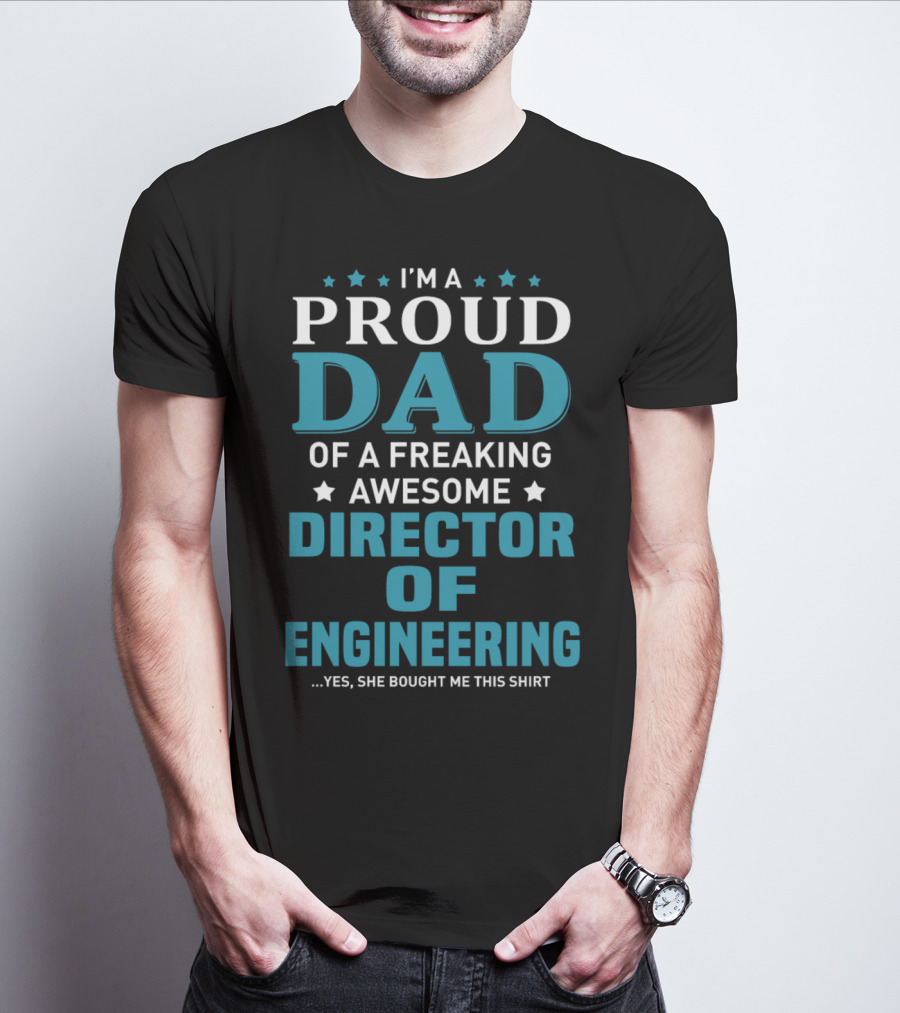 I'm A Proud Dad Of A Freaking Awesome Director Of Engineering Yes She Bought Me This T-Shirt