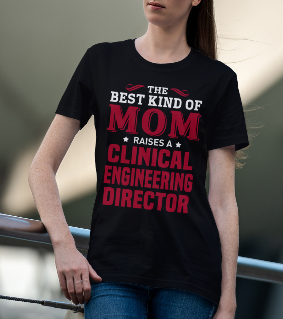 The Best Kind Of Mom Raises A Clinical Engineering Director T-Shirt