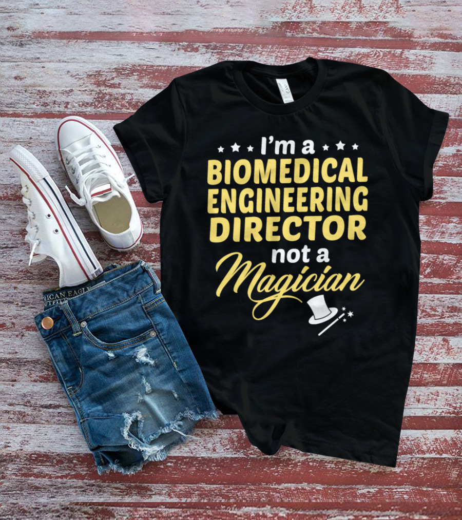 I'm A Biomedical Engineering Director Not A Magician T-Shirt