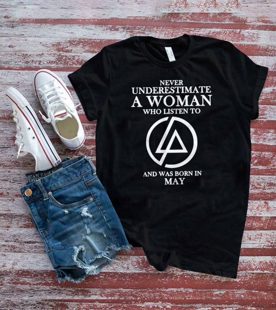 Never Underestimate A Woman Who Listens To Linkin Park Born In May T-Shirt