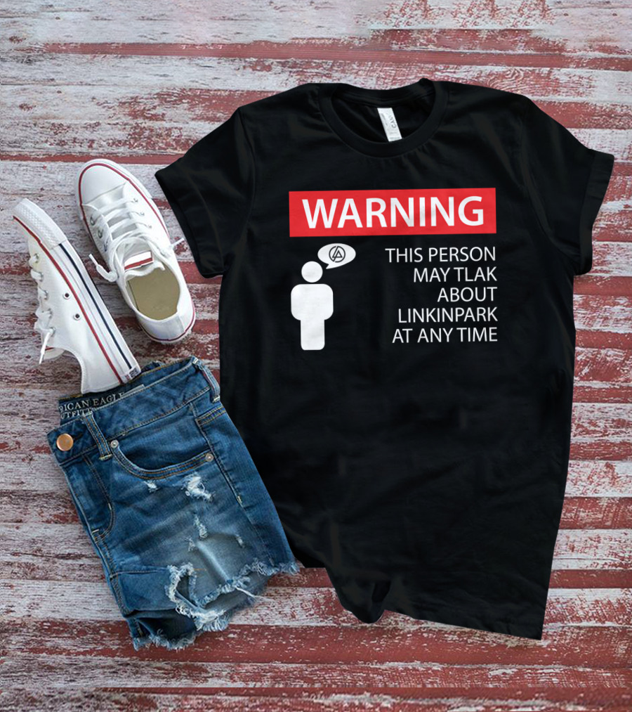 Warning This Person May Talk About Linkin Park At Any Time T-Shirt