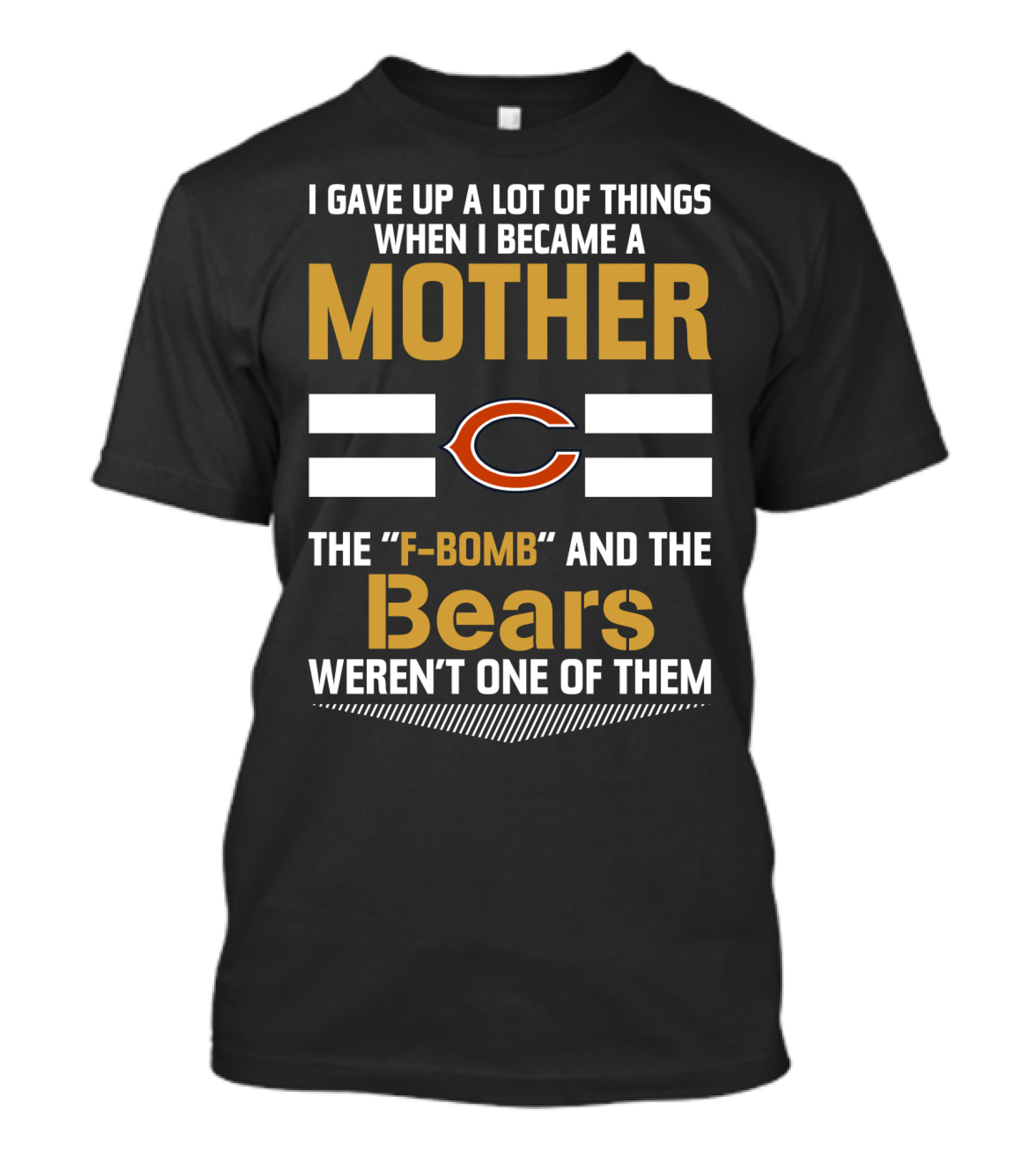 I Gave Up A Lot Of Things When I Became A Mother Chicago Bears The F-Bomb And The Bears Weren't One Of Them T-Shirt