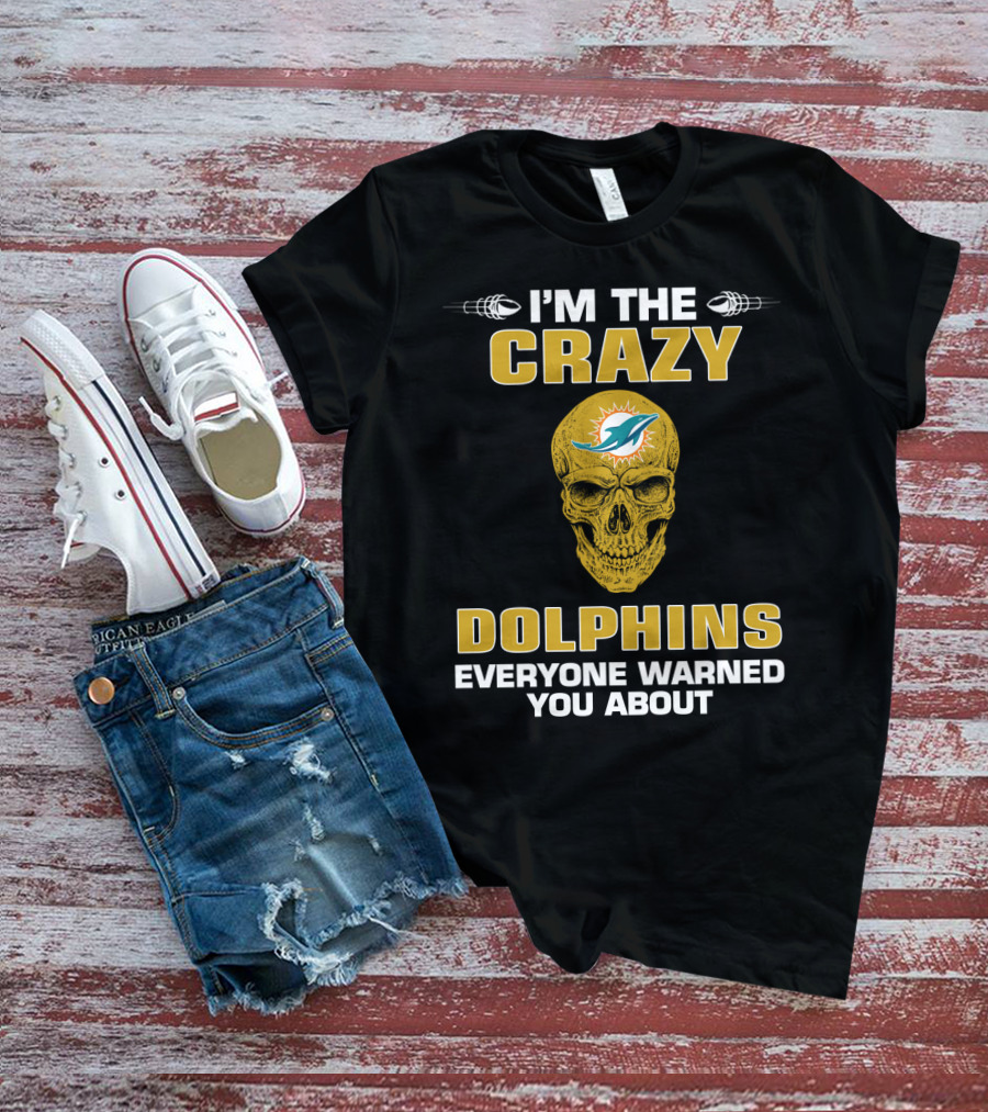 I'm The Crazy Dolphins Everyone Warned You About Miami Dolphins T-Shirt