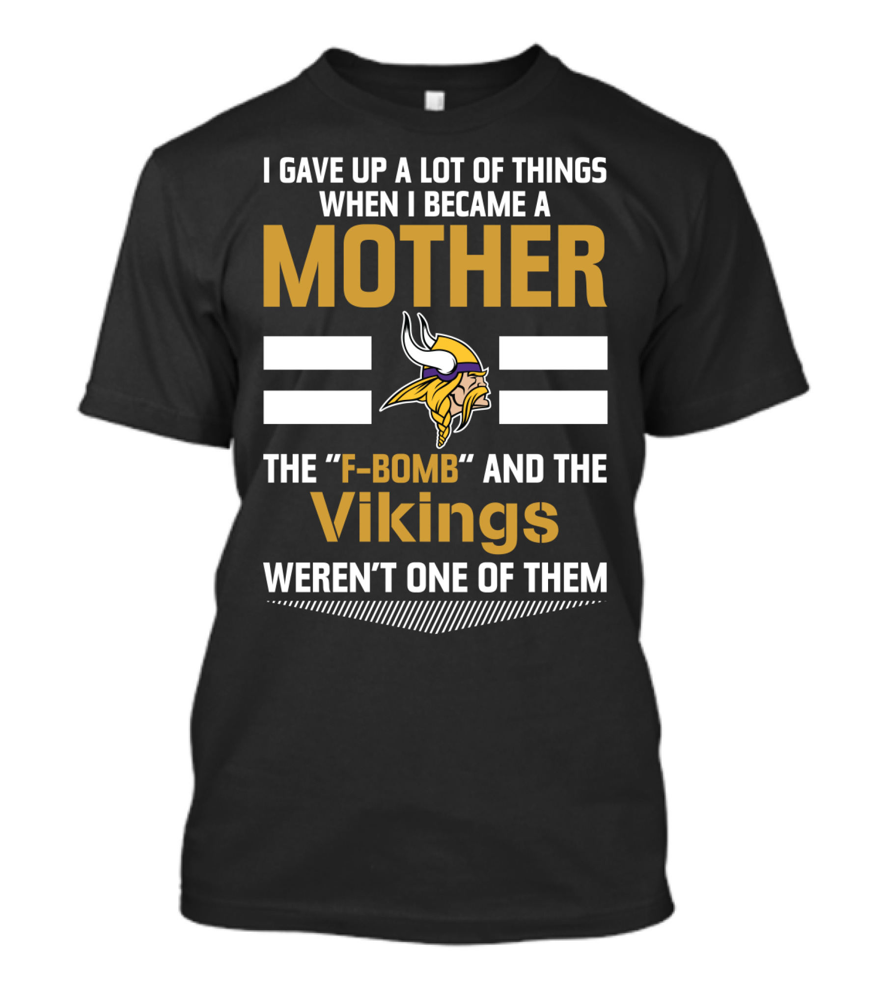 I Gave Up A Lot Of Things When I Became A Mother The F-Bomb And The Vikings Weren't One Of Them T-Shirt