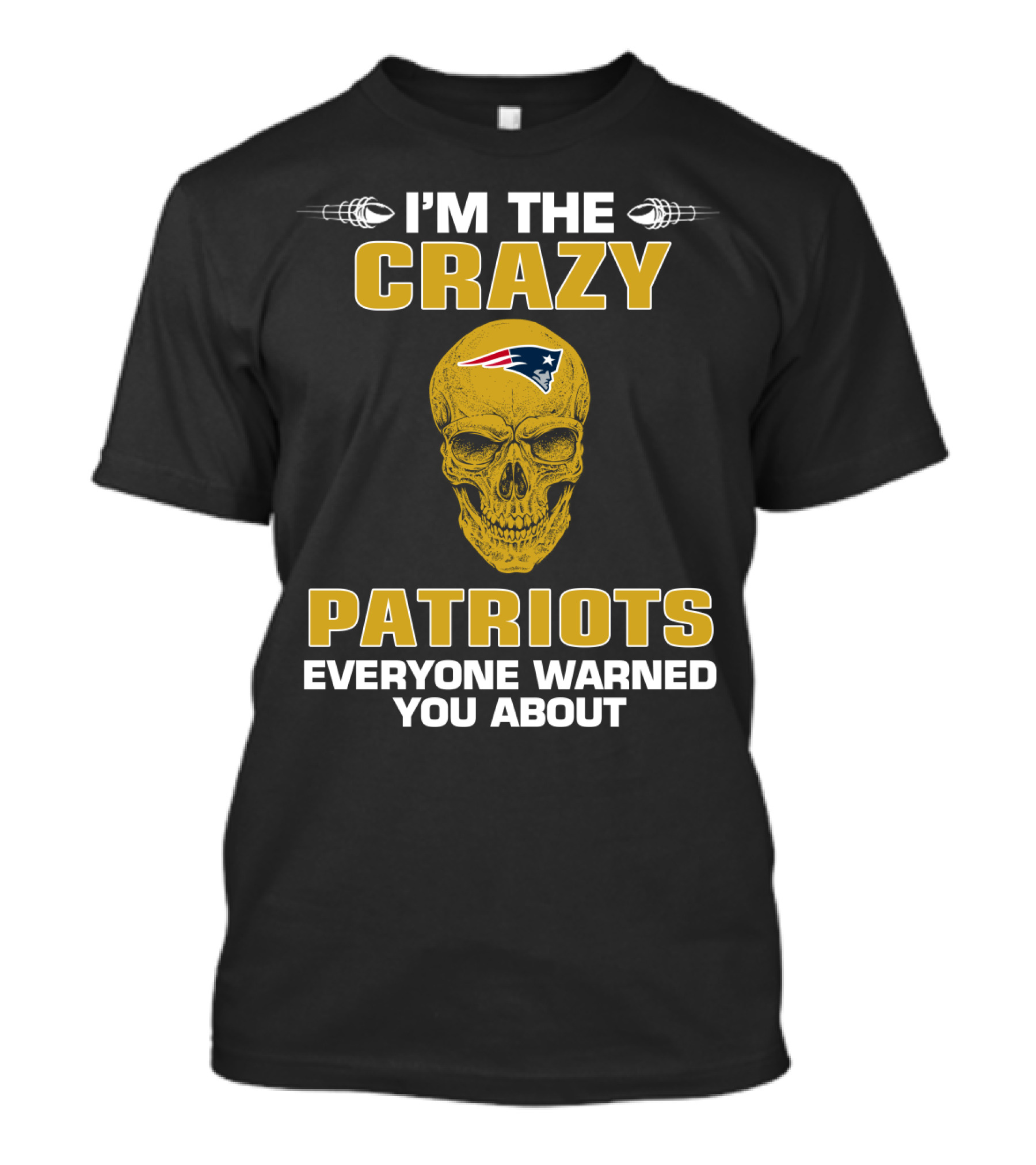 I'm The Crazy Patriots Everyone Warned You About New England Patriots T-Shirt