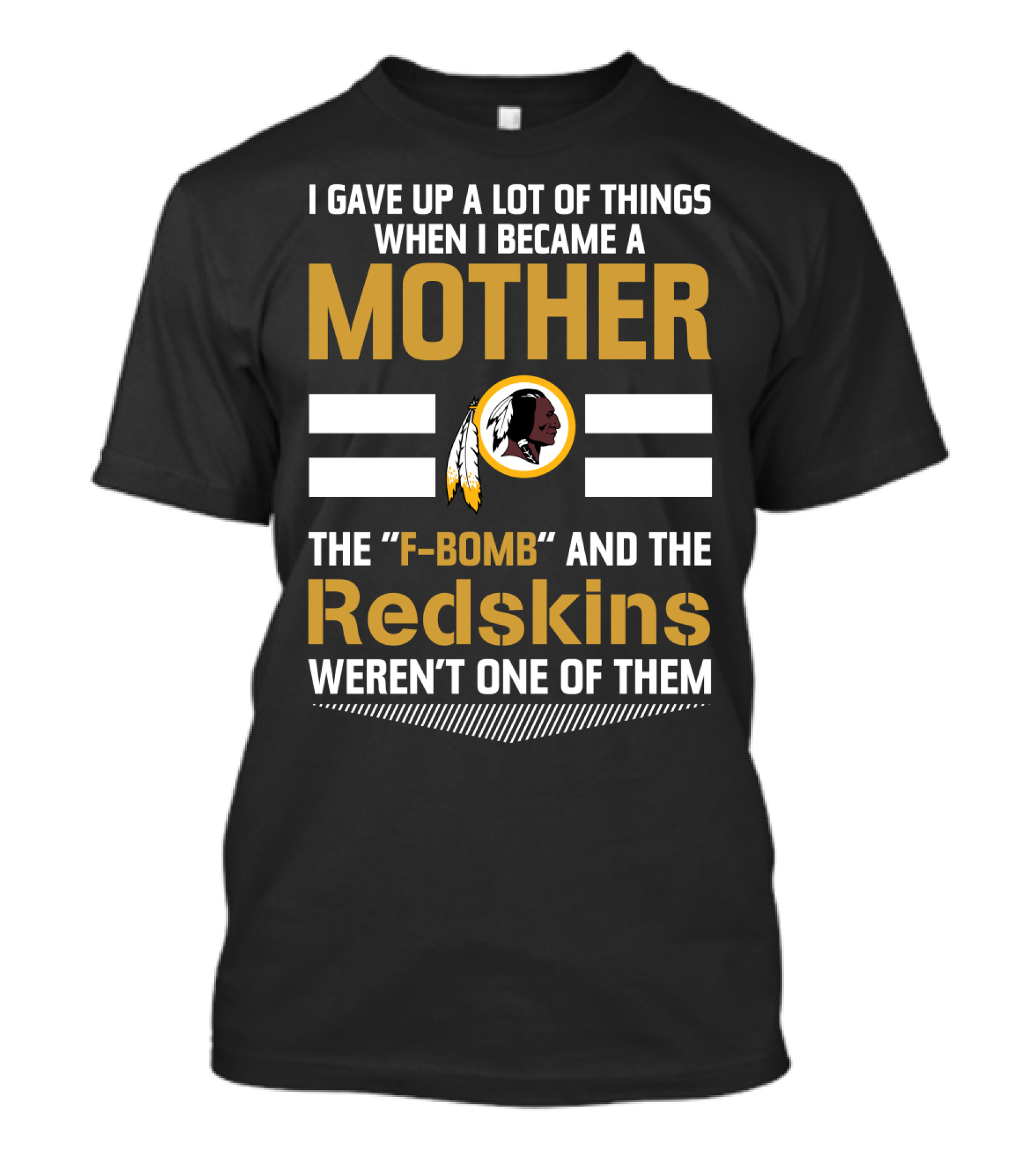 I Gave Up A Lot Of Things When I Became A Mother The F-Bomb And The Redskins Weren't One Of Them T-Shirt