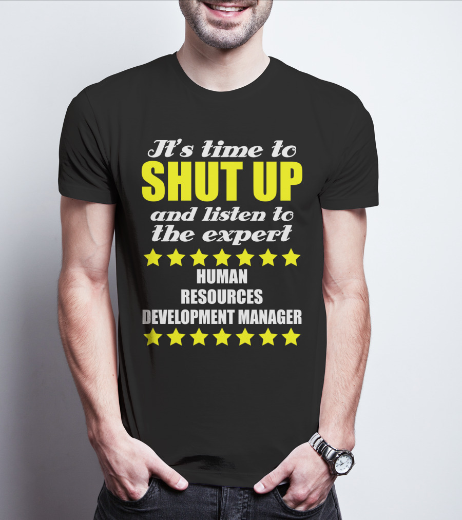 It's Time To Shut Up And Listen To The Expert Human Resources Development Manager T-Shirt