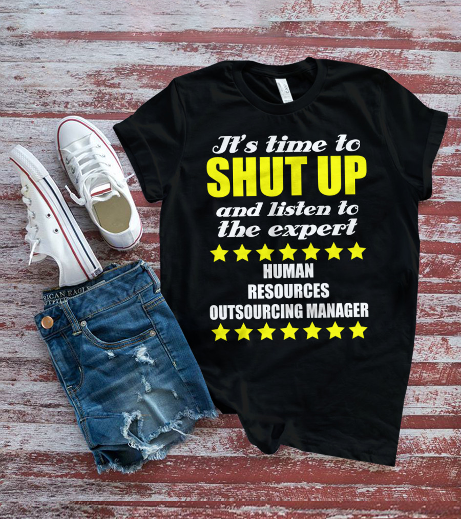 It's Time To Shut Up And Listen To The Expert Human Resources Outsourcing Manager T-Shirt