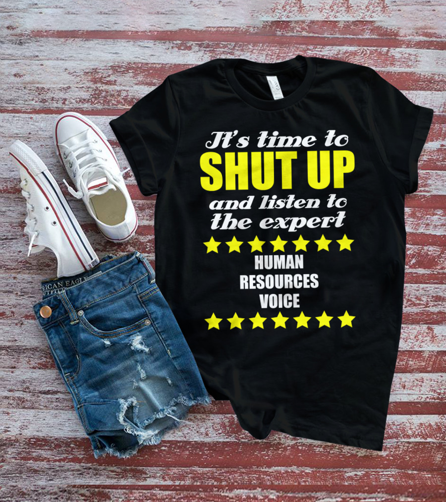 It's Time To Shut Up And Listen To The Expert Human Resources Voice T-Shirt