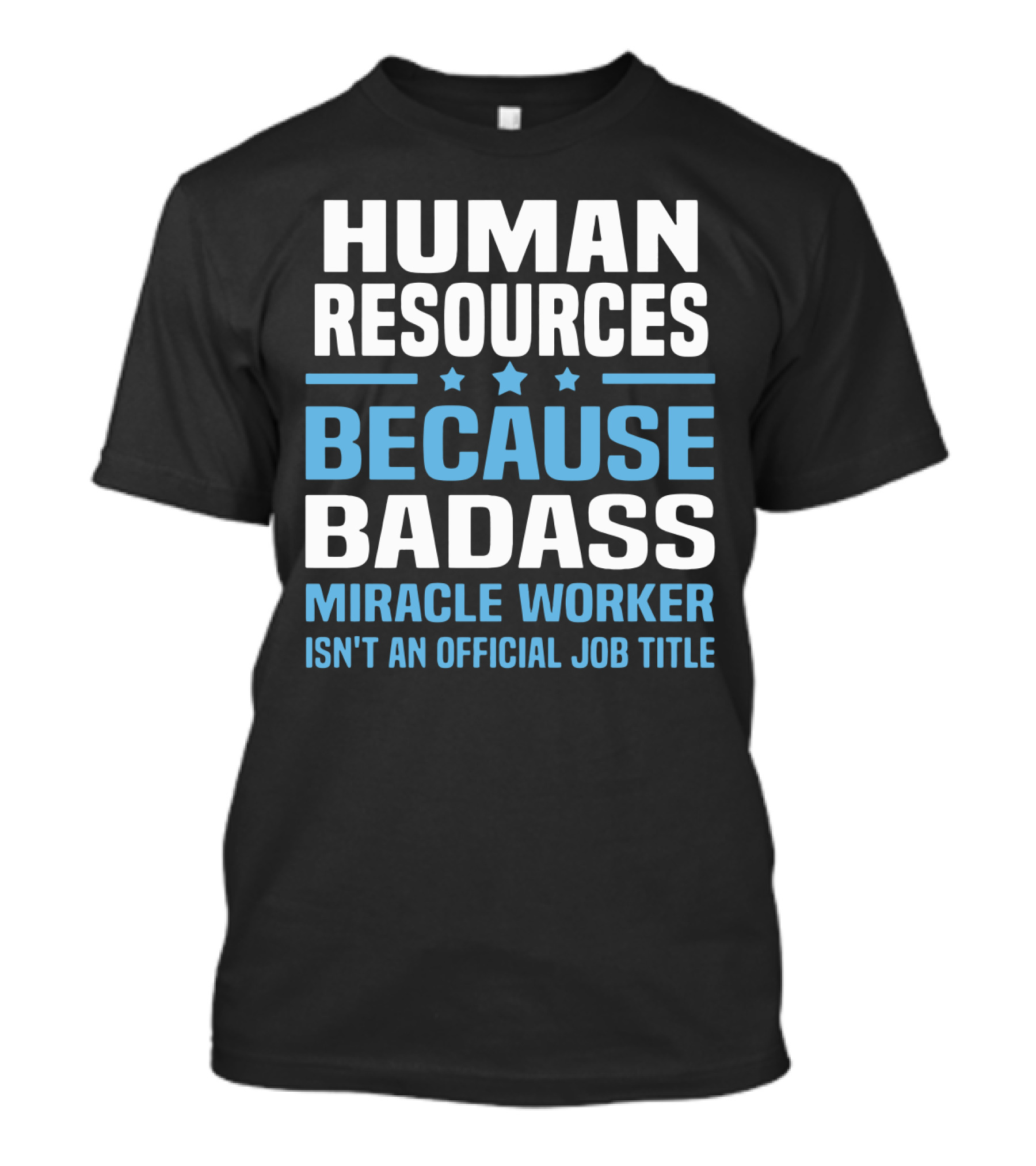 Human Resources Because Badass Miracle Worker Isn't An Official Job Title T-Shirt