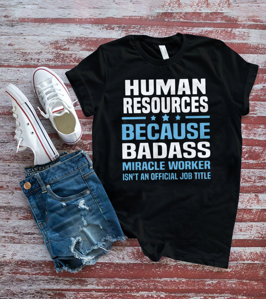 Human Resources Because Badass Miracle Worker Isn't An Official Job Title T-Shirt