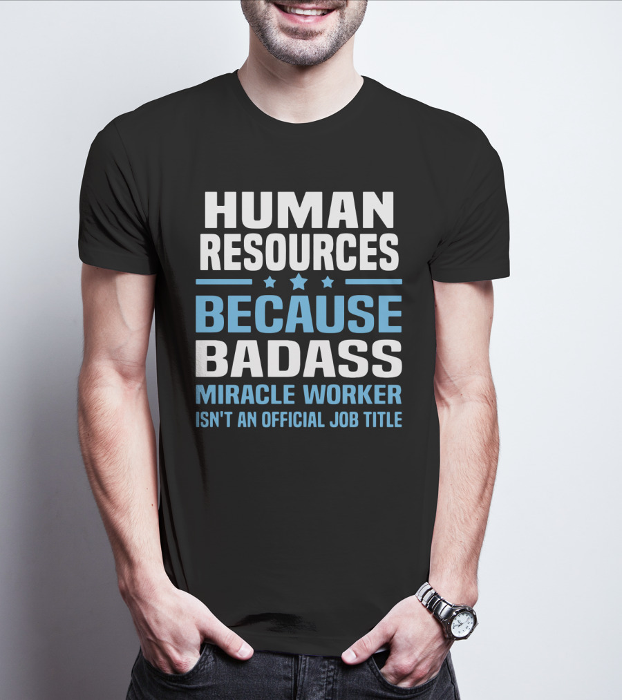 Human Resources Because Badass Miracle Worker Isn't An Official Job Title T-Shirt