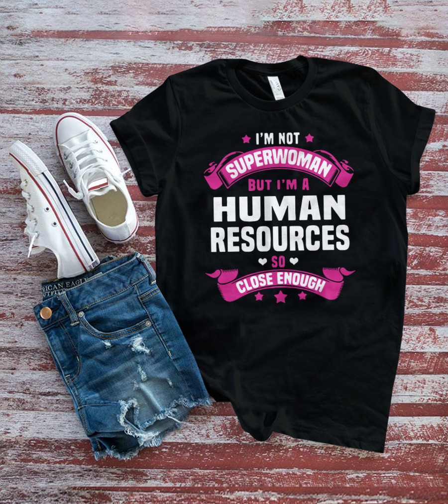 I'm Not Superwoman But I'm A Human Resources So Close Enough T-Shirt