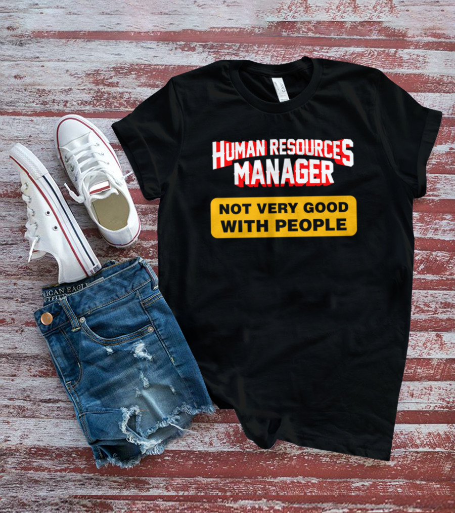 Human Resources Manager Not Very Good With People T-Shirt