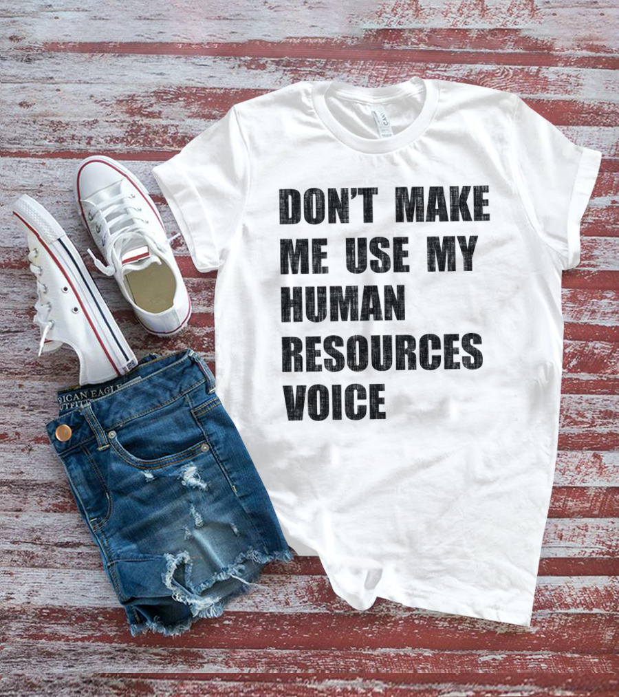 Don't Make Me Use My Human Resources Voice T-Shirt