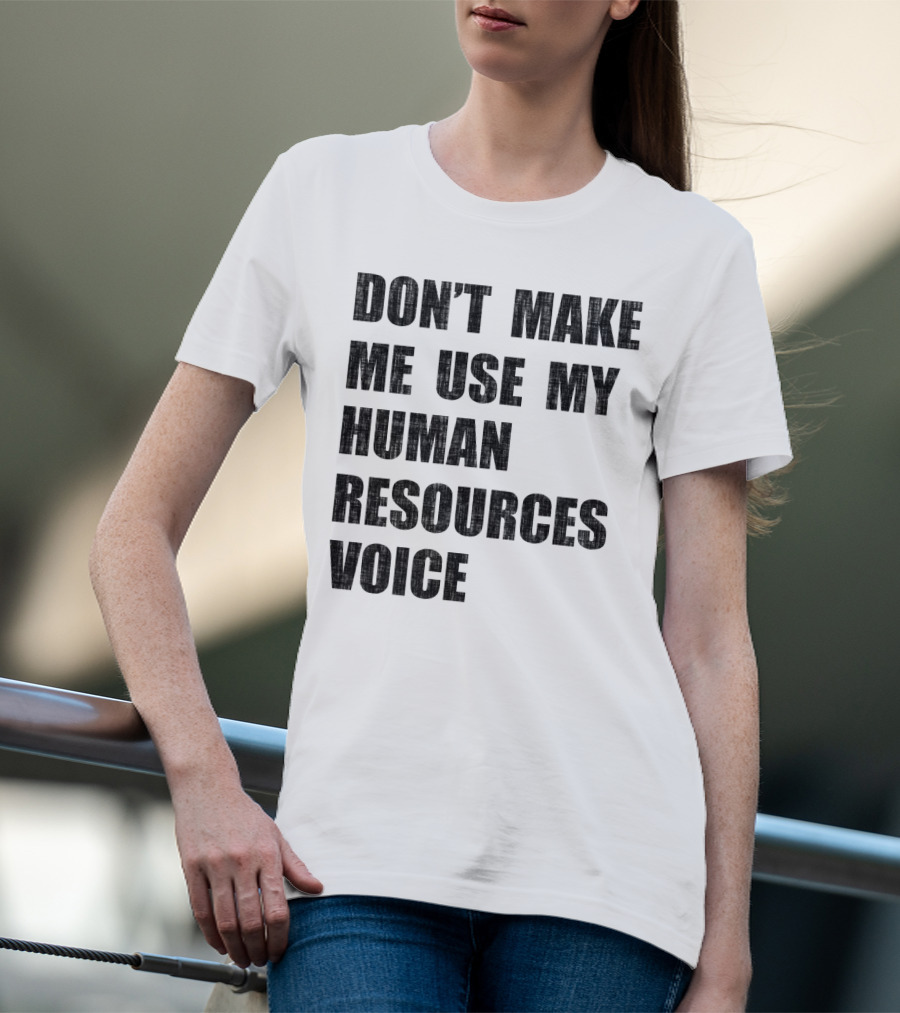 Don't Make Me Use My Human Resources Voice T-Shirt