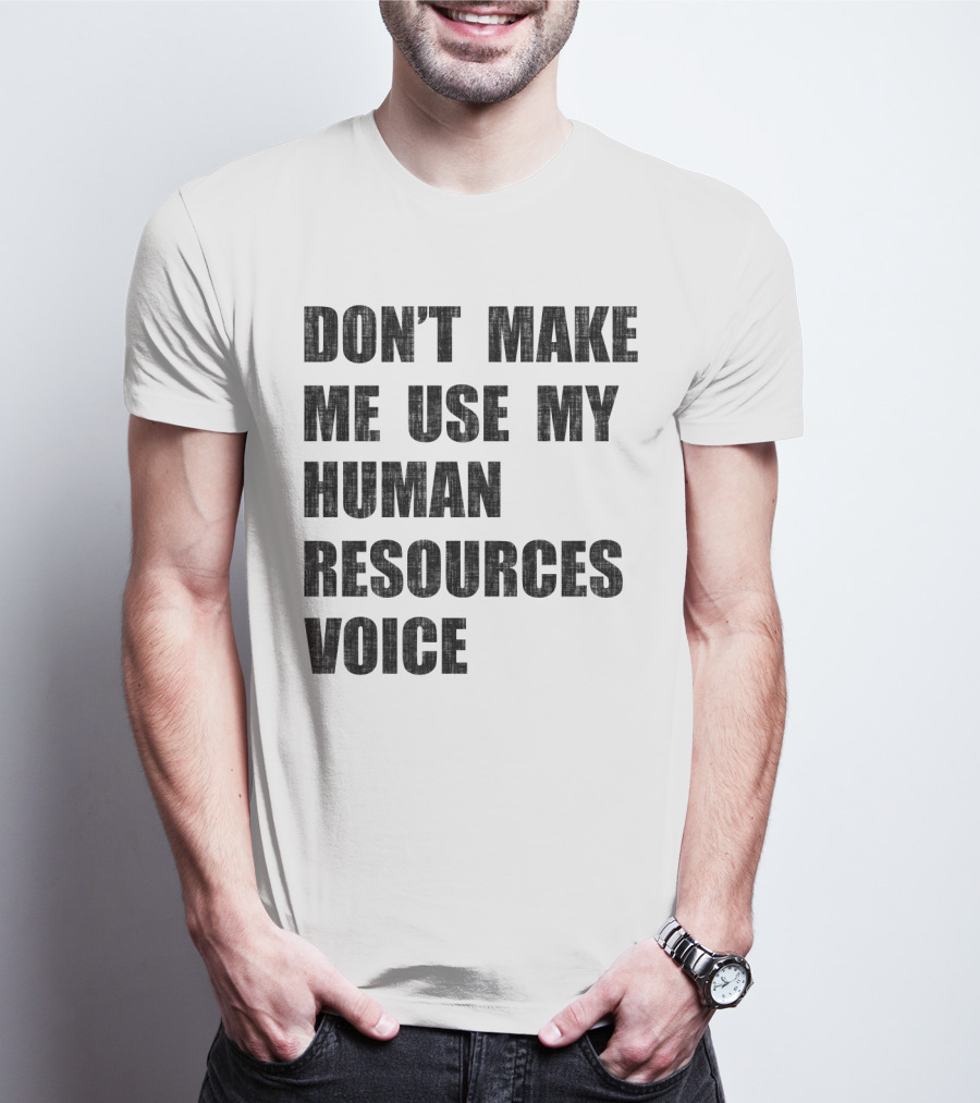 Don't Make Me Use My Human Resources Voice T-Shirt