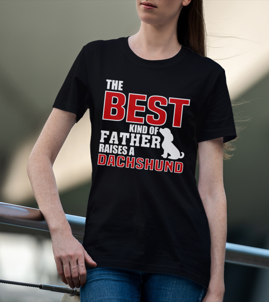 The Best Kind Of Father Raises A Dachshund T-Shirt