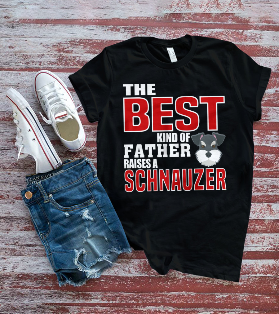 The Best Kind Of Father Raises A Schnauzer T-Shirt