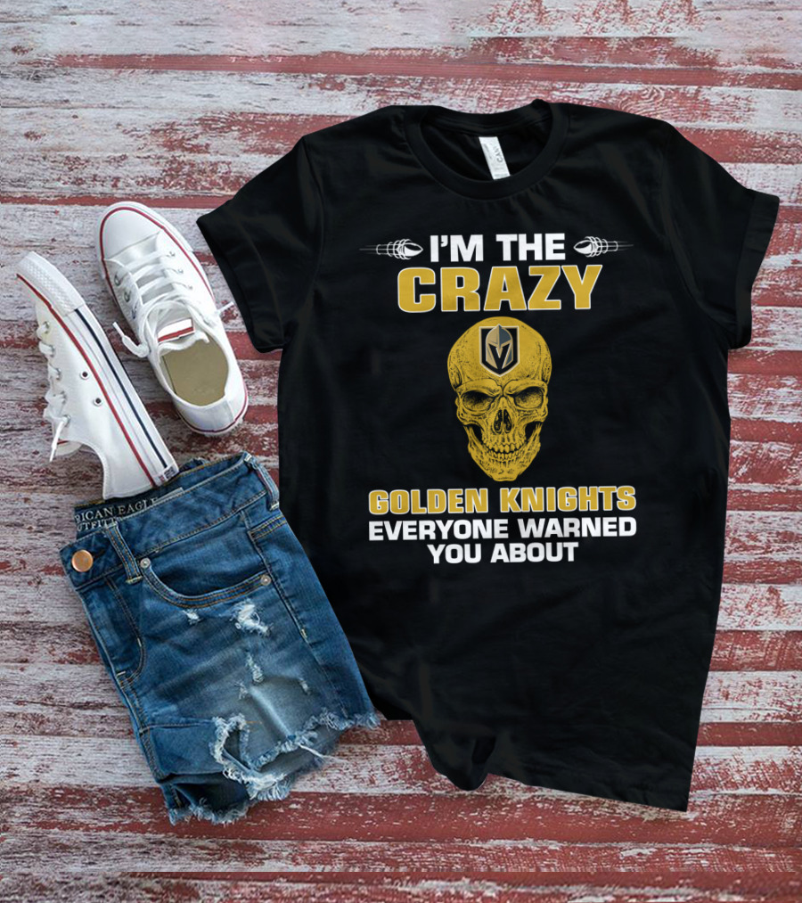 I'm The Crazy Golden Knights Everyone Warned You About T-Shirt