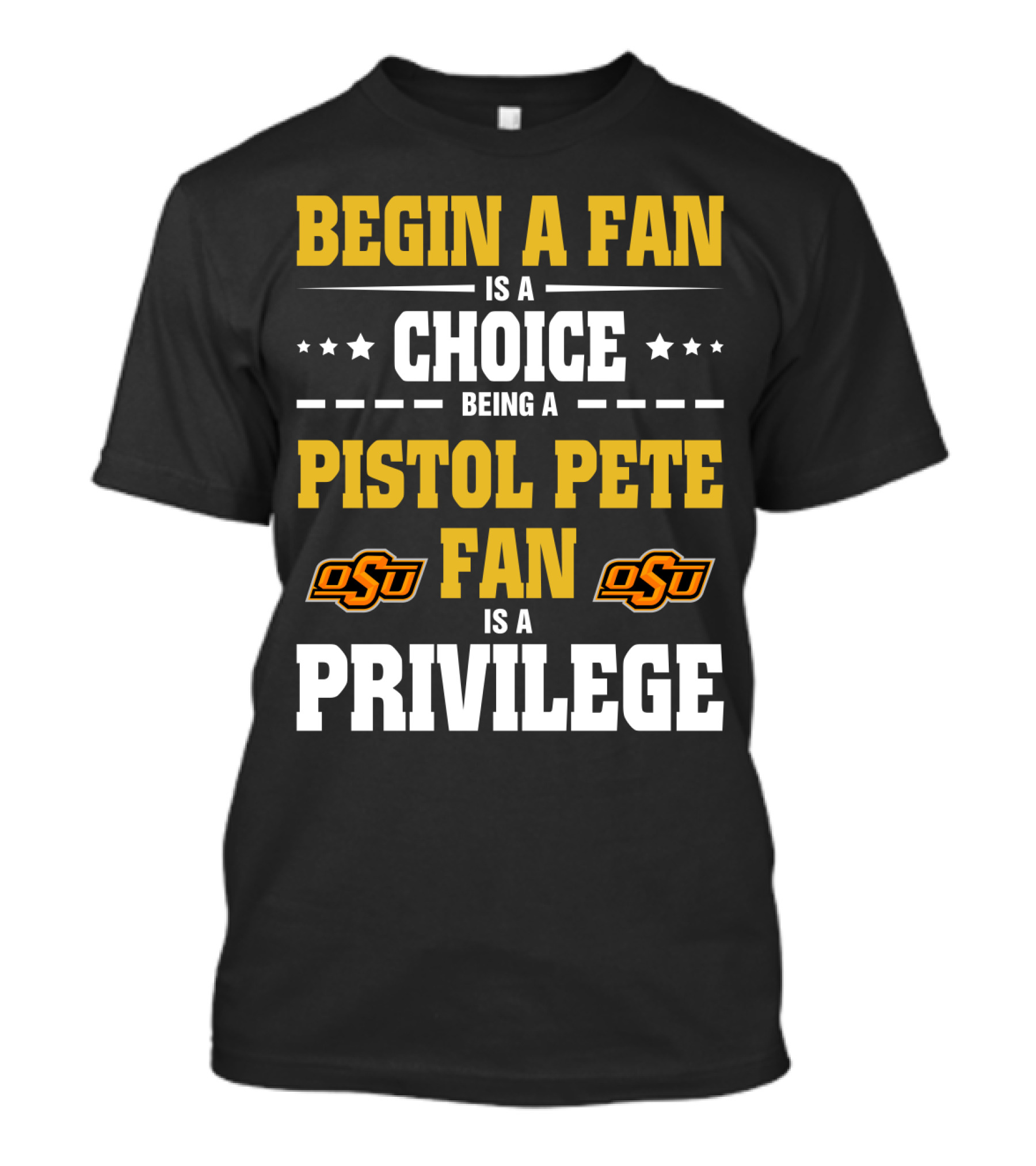 Begin A Fan Is A Choice Being A Pistol Pete Fan Is A Privilege Osu Oklahoma State Football T-Shirt