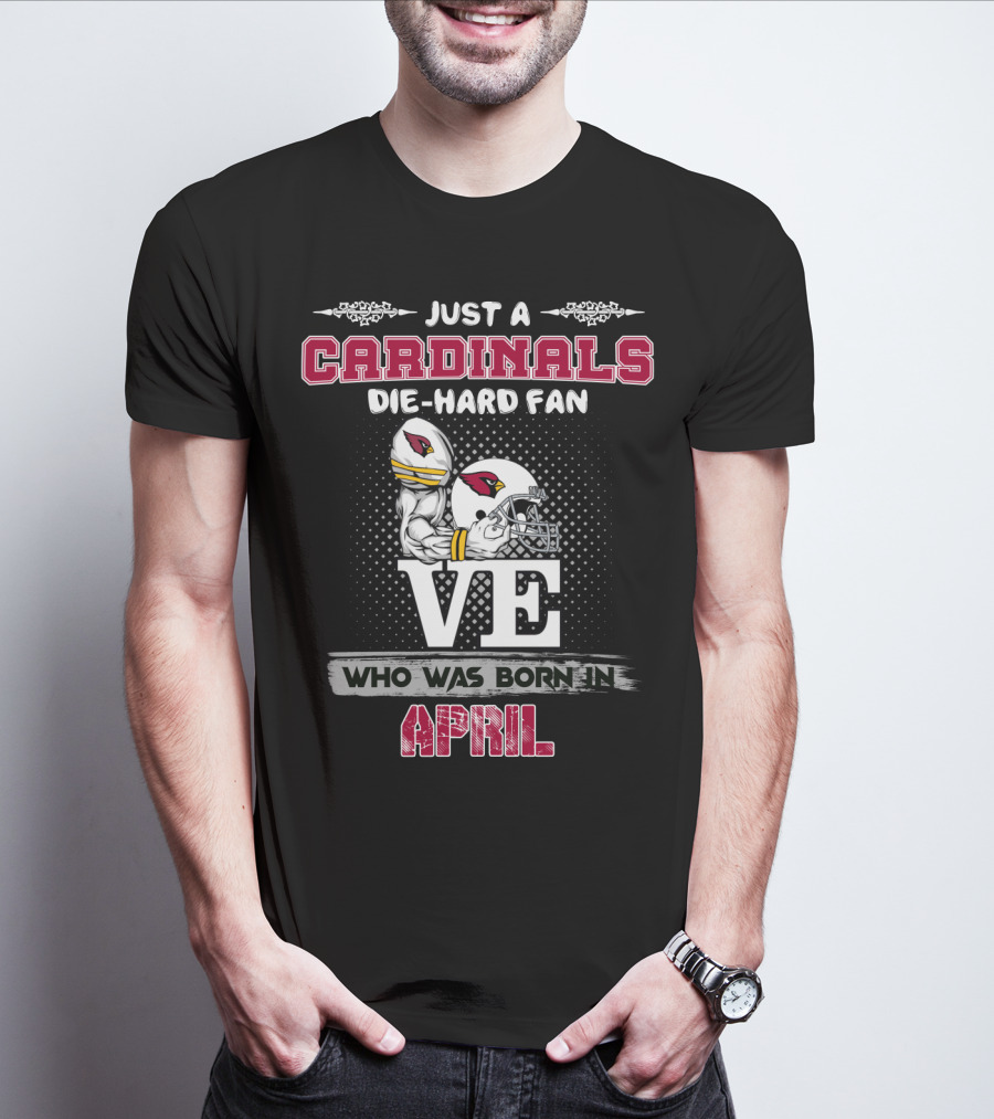 Just A Cardinals Die-Hard Fan Who Was Born In April T-Shirt