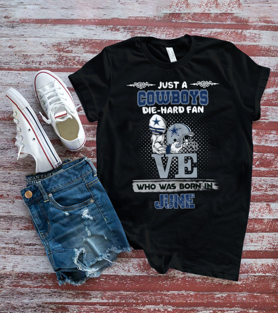 Just A Cowboys Die-Hard Fan Who Was Born In June T-Shirt