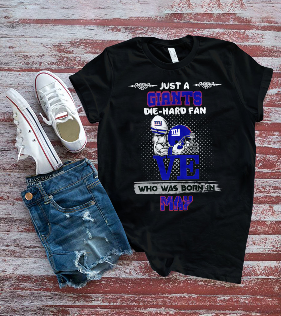 Just A Giants Die-Hard Fan Who Was Born In May Ny Helmet Love T-Shirt