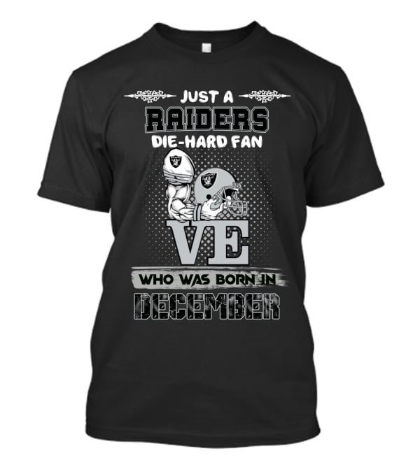Just A Raiders Die-Hard Fan Who Was Born In December T-Shirt