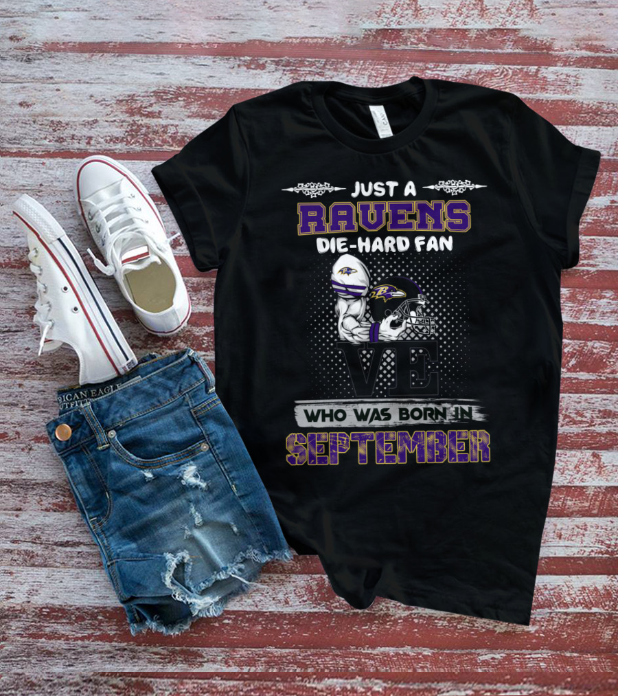 Ravens Die-Hard Fan Born In September Just A Who Was T-Shirt