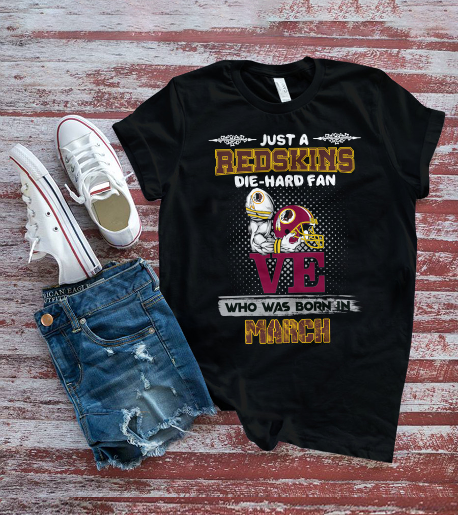 Just A Redskins Die-Hard Fan Who Was Born In March T-Shirt