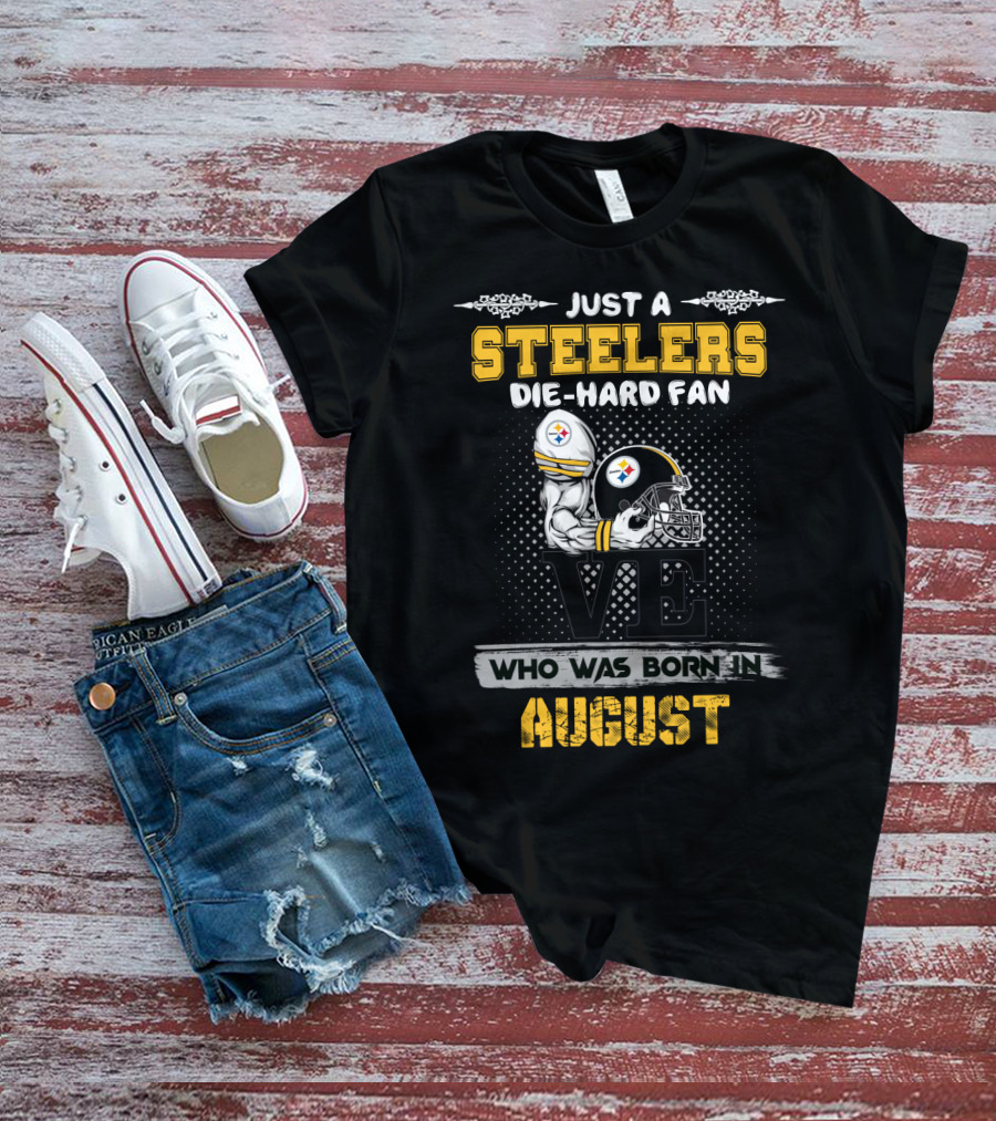 Just A Steelers Die-Hard Fan Who Was Born In August T-Shirt