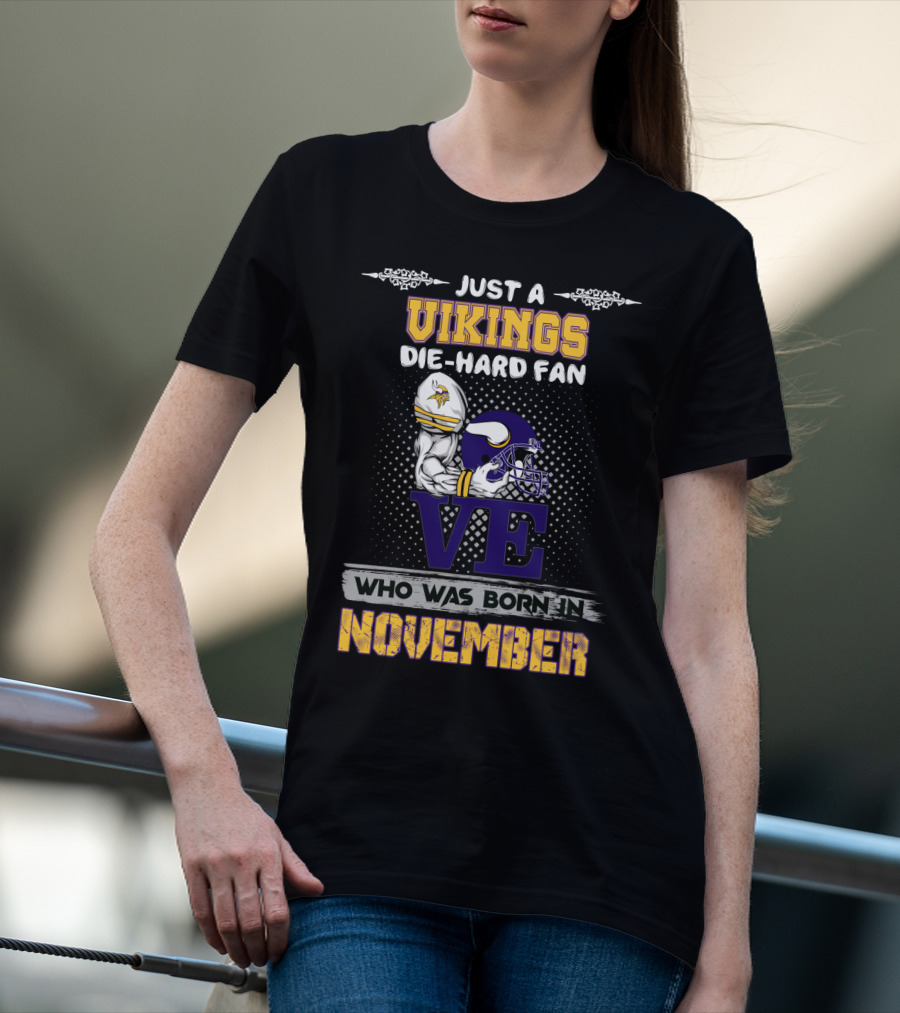Just A Vikings Die-Hard Fan Who Was Born IN November T-Shirt