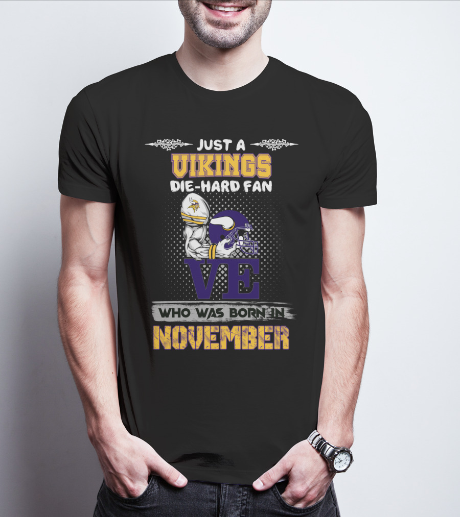 Just A Vikings Die-Hard Fan Who Was Born IN November T-Shirt