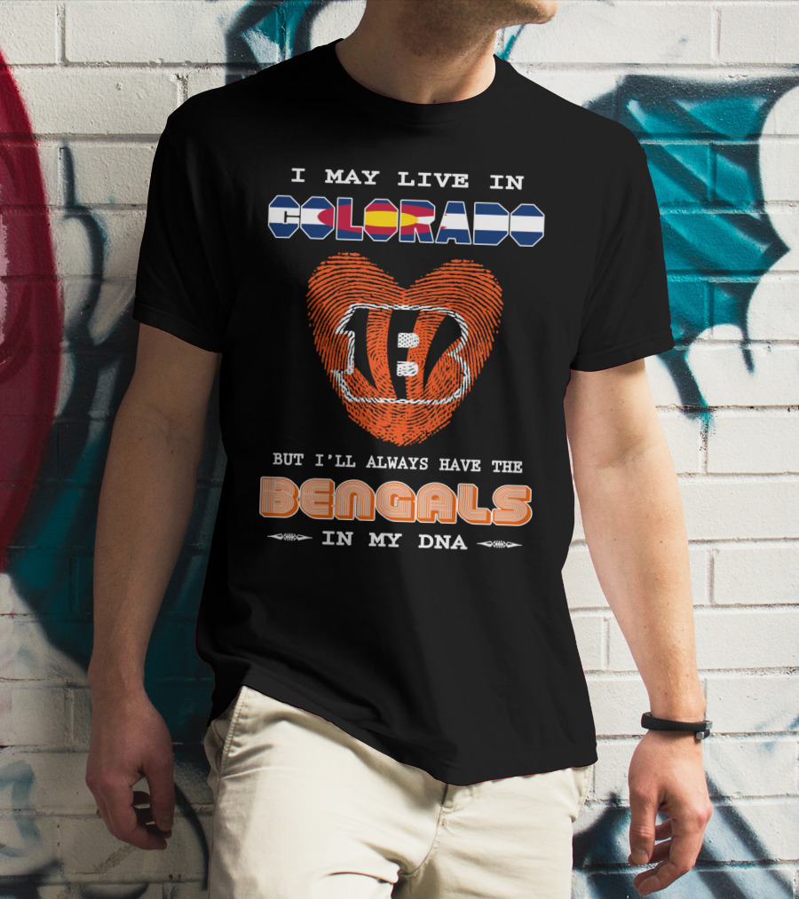 I May Live In Colorado But I'll Always Have The Bengals In My Dna T-Shirt