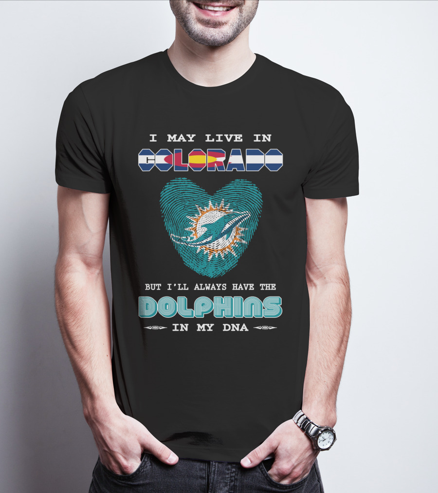 I May Live In Colorado Dolphins In My Dna T-Shirt