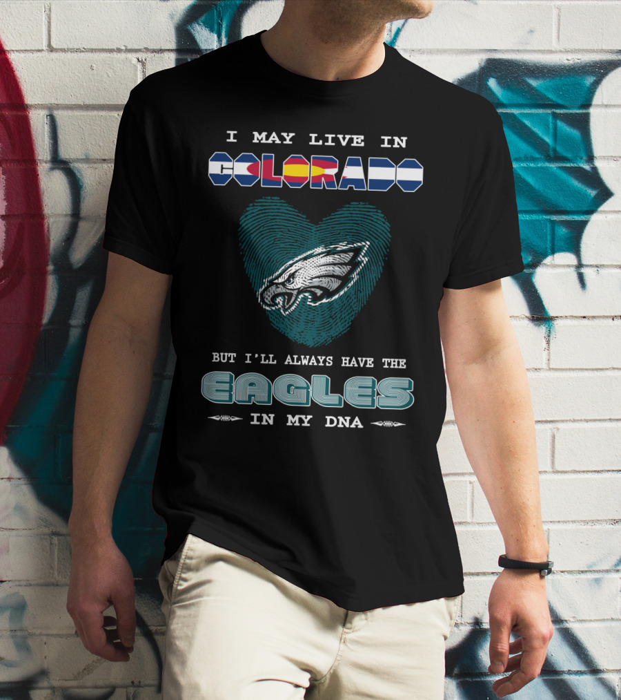I May Live In Colorado But I'll Always Have The Eagles In My Dna T-Shirt