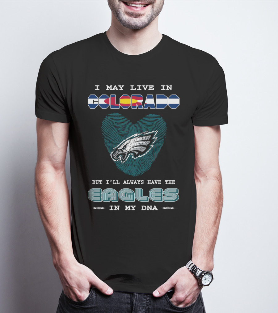 I May Live In Colorado But I'll Always Have The Eagles In My Dna T-Shirt