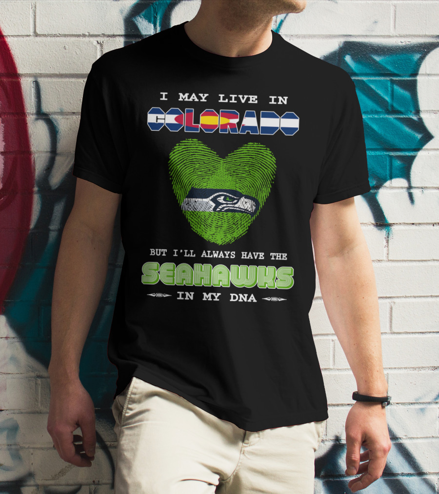 I May Live In Colorado Always Have The Seahawks In My Dna T-Shirt