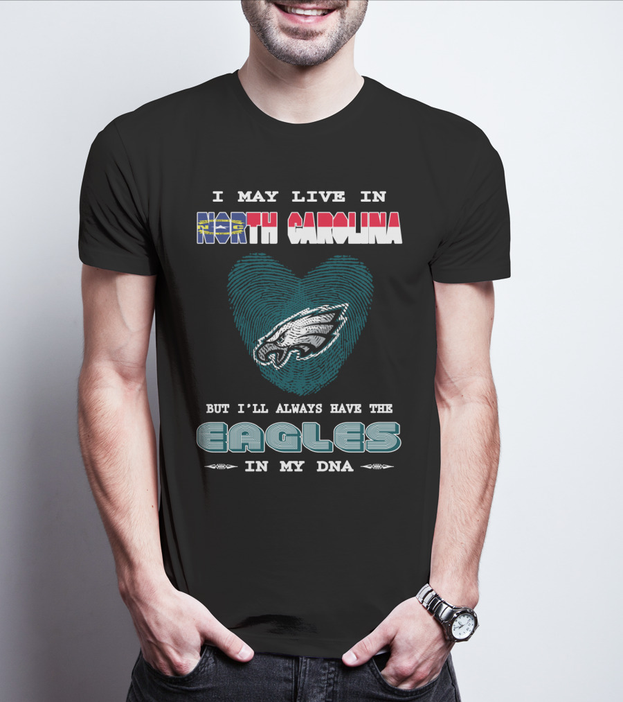I May Live In North Carolina But I'll Always Have The Eagles In My DNA T-Shirt