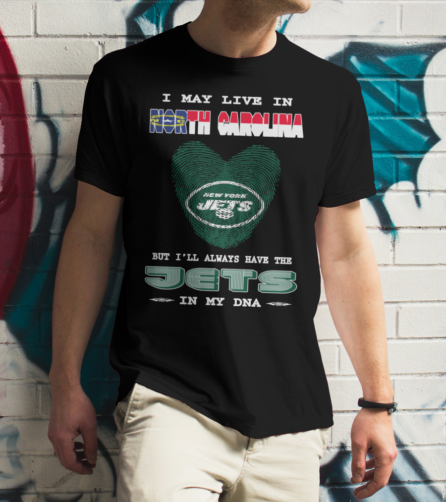 I May Live In North Carolina But I'll Always Have The New York Jets In My DNA T-Shirt