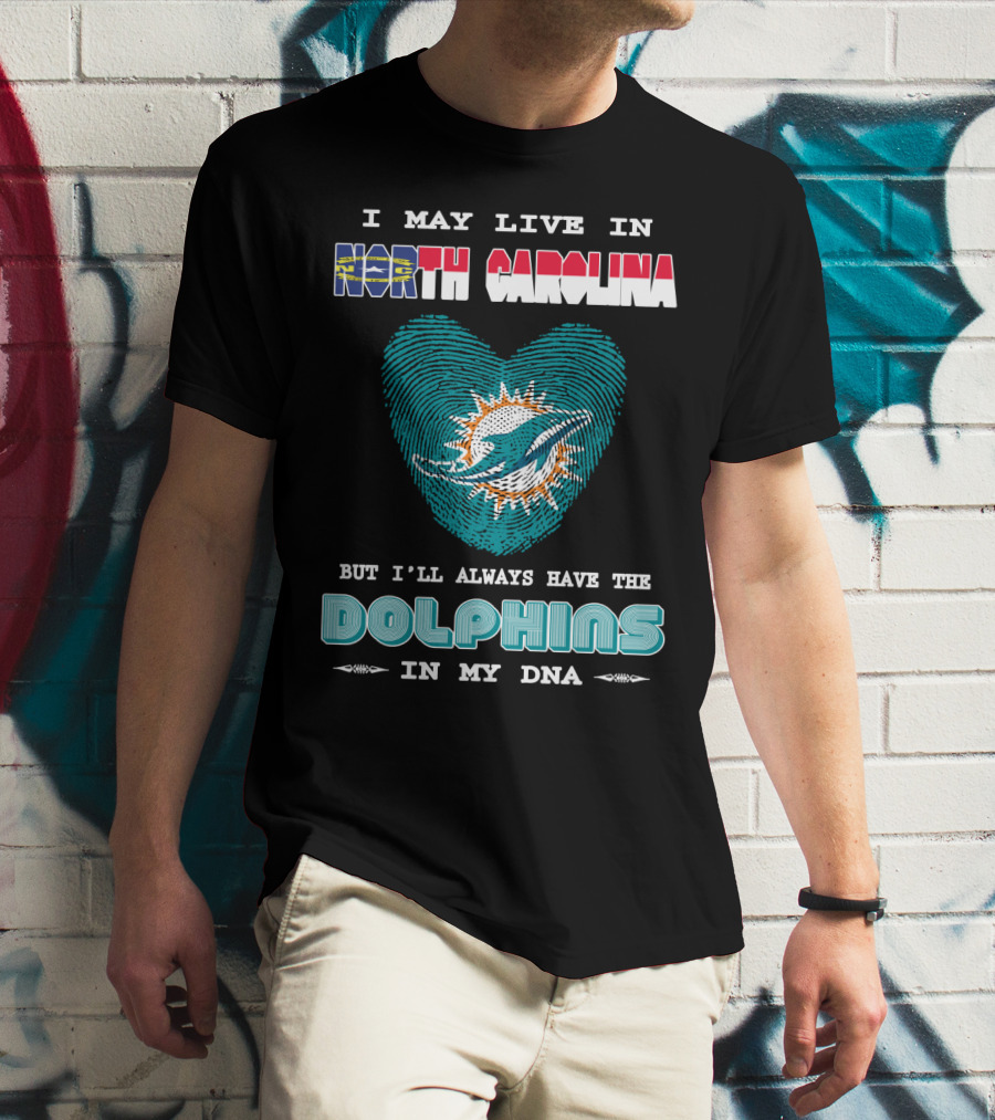 I May Live In North Carolina Dolphins In My DNA T-Shirt