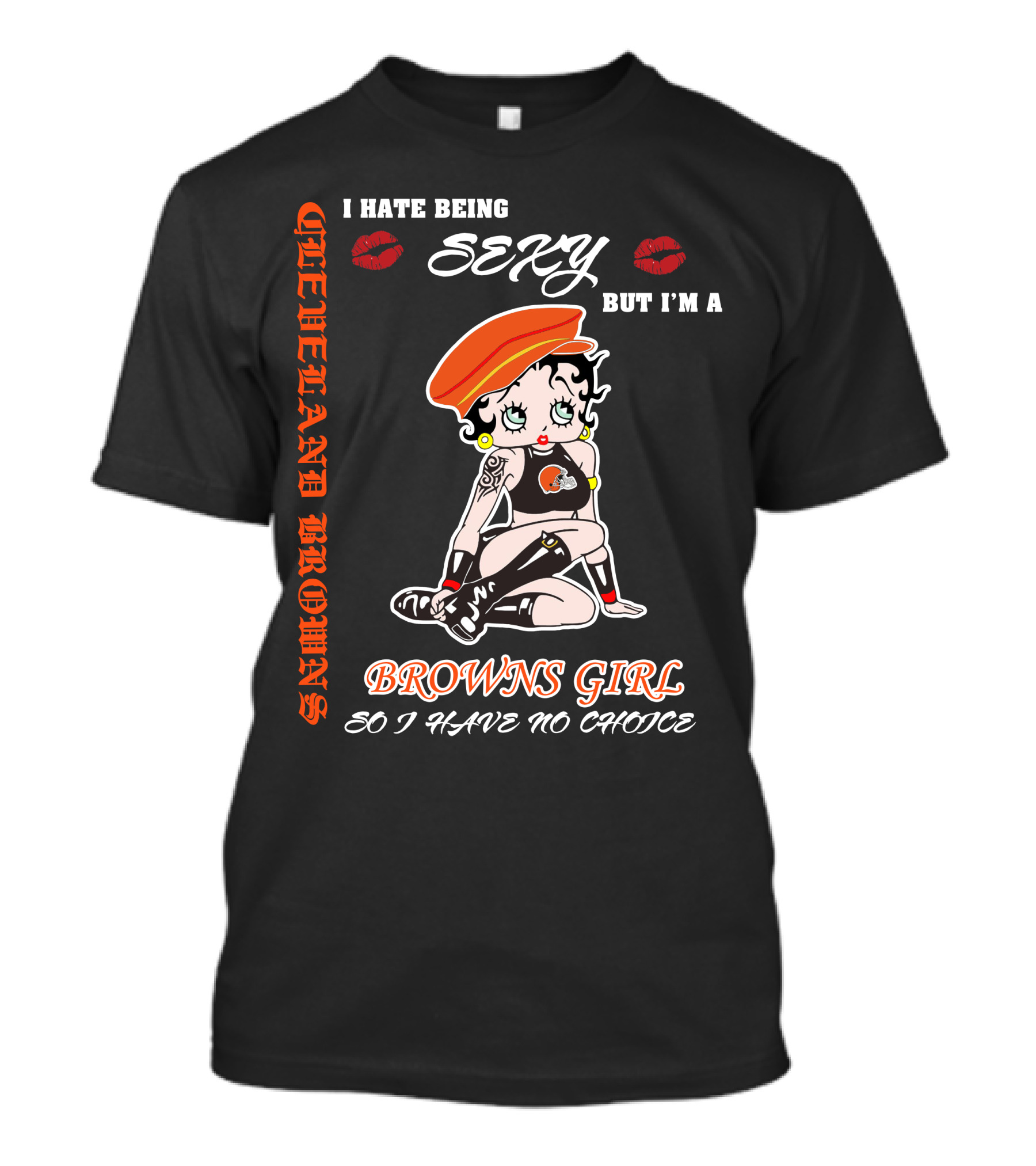 Cleveland Browns Girl I Hate Being Sexy But I'm A Browns Girl So I Have No Choice T-Shirt