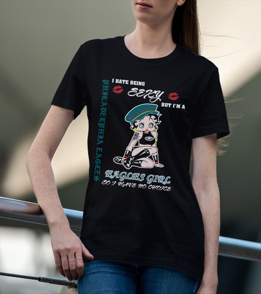 Philadelphia Eagles Girl I Hate Being Sexy But I'm So I Have No Choice T-Shirt