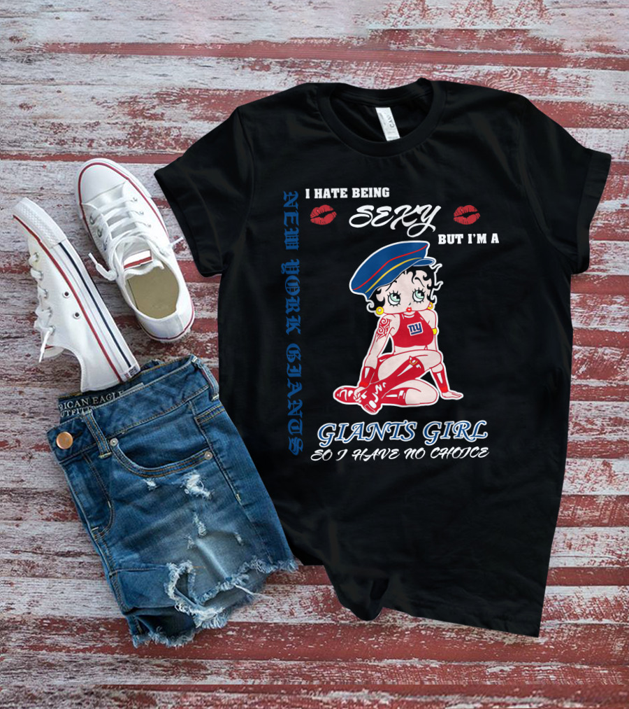 I Hate Being Sexy But I'm A New York Giants Girl So I Have No Choice Giants Girl T-Shirt