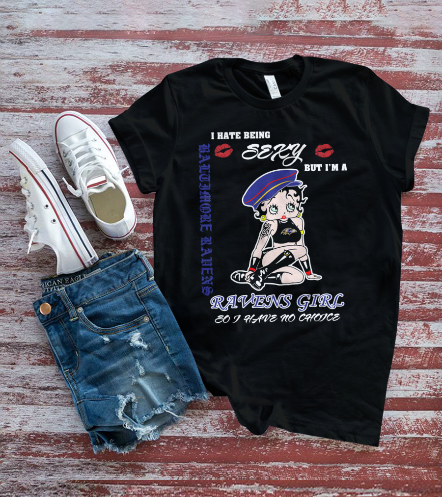 I Hate Being Sexy But I'm A Baltimore Ravens Girl So I Have No Choice Ravens Girl T-Shirt