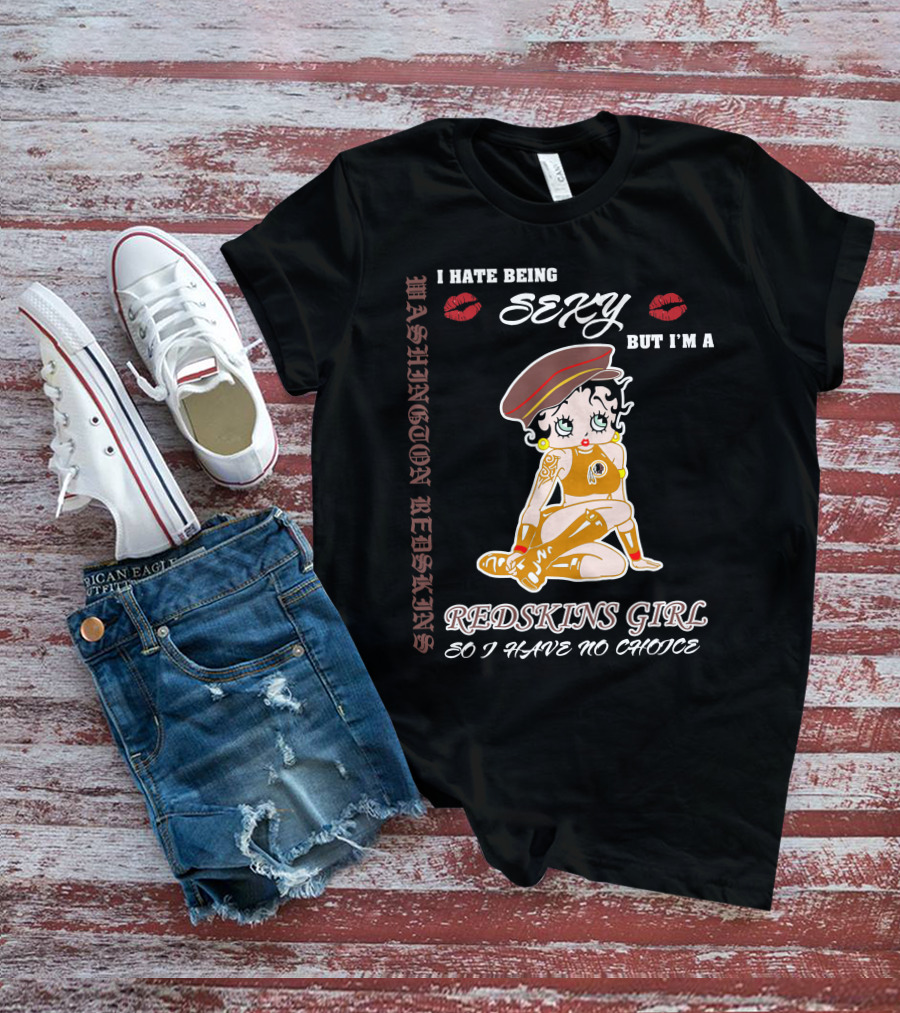 Washington Redskins Sexy Girl I Hate Being Redskins Girl So I Have No Choice T-Shirt