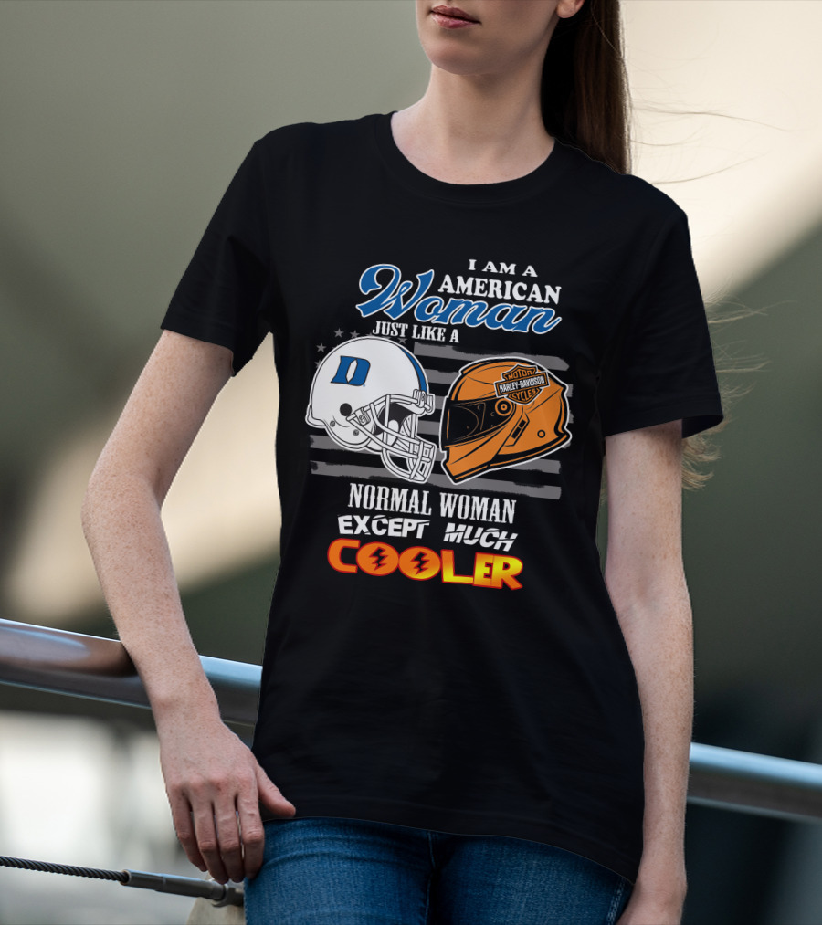 I Am A American Woman Just Like A Blue Devils Helmet Harley Davidson Except Much Cooler T-Shirt